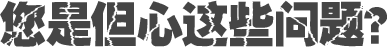 您是但心這些問(wèn)題？